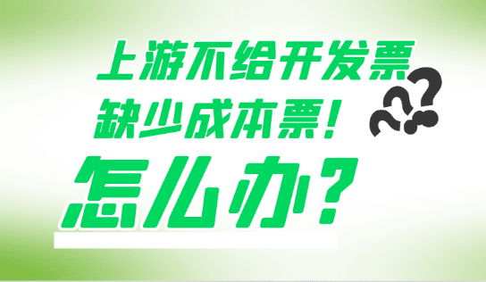 上游不给开成本发票，缺少成本票该怎么办？