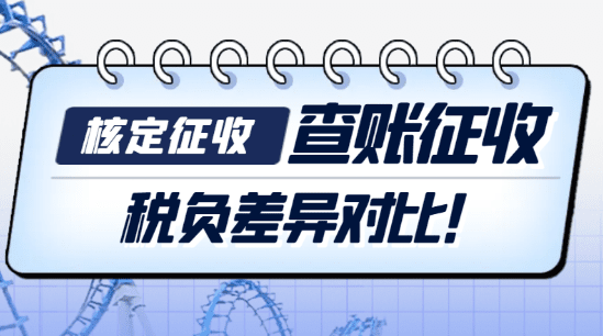 2024广东清远查账征收与核定征收的税负差异对比！