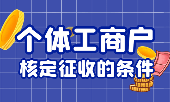 2024个体户核定征收条件有哪些？（要求及申请流程）