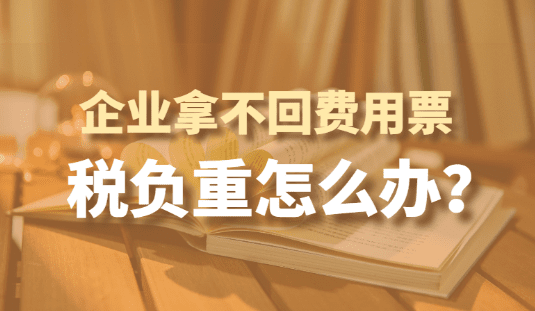 企业拿不回费用票，所得税负重怎么办呢？