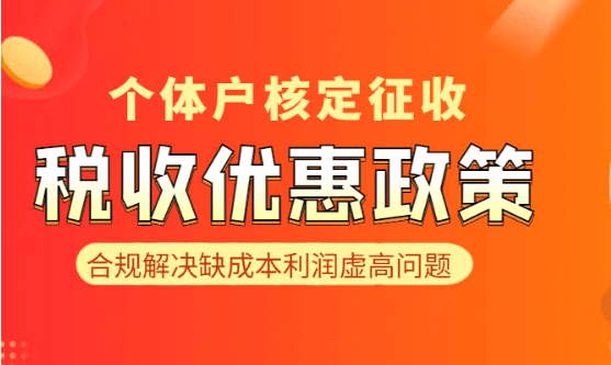 个体户核定征收税收优惠政策（合规解决缺成本利润虚高问题）