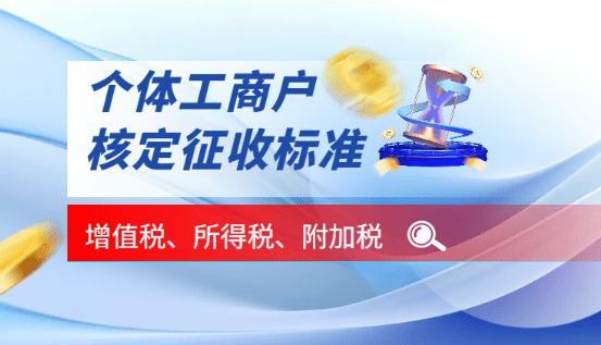 2024个体工商户核定征收的标准！（增值税、所得税、附加税详细标准）