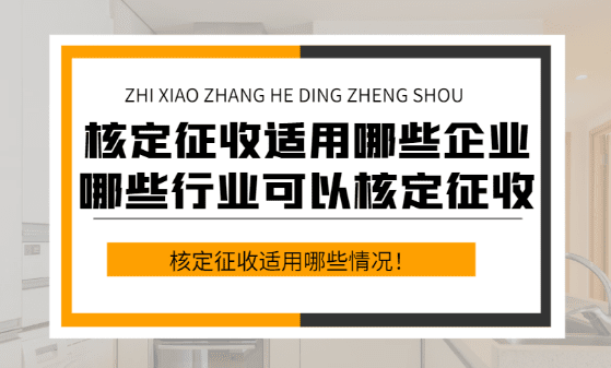 核定征收适用于哪些企业？（哪些行业可以核定征收）