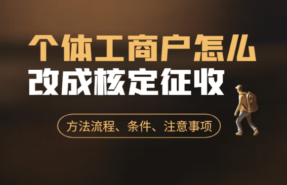 2025个体户怎么改成核定征收？（方法、流程、条件、注意事项）