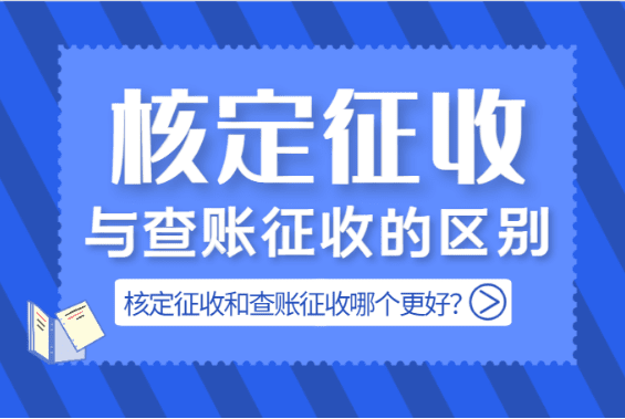 核定征收与查账征收区别，哪个更好？