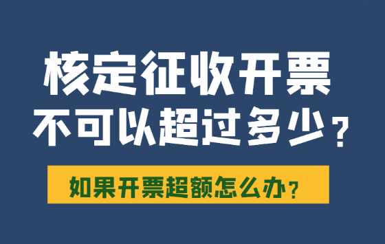 核定征收开票不可以超过多少？（如果开票超额怎么办）