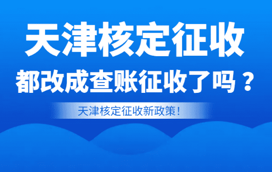 天津核定征收都改成查账征收了吗？（天津核定征收新政）