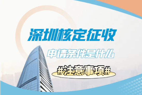 2025深圳核定征收申请条件是什么？身份、行业、区域及注意事项！