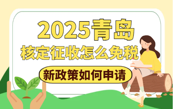 青岛核定征收怎么免税？2025新政策如何申请和申请条件！