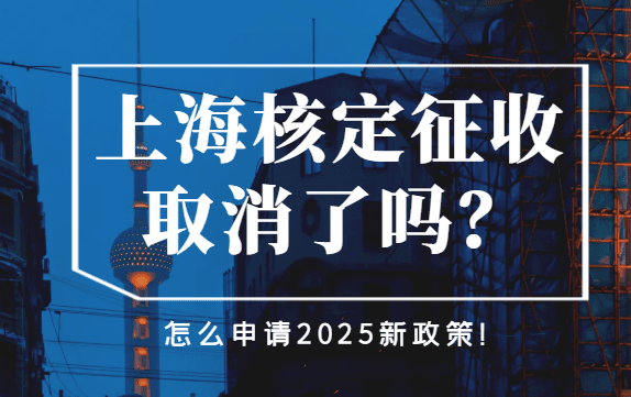 2025上海核定征收取消了吗？怎么申请新政策？