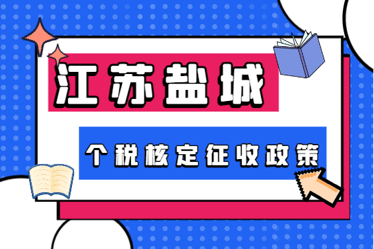 江苏盐城个税核定征收政策！2025新政策额度怎么申请？