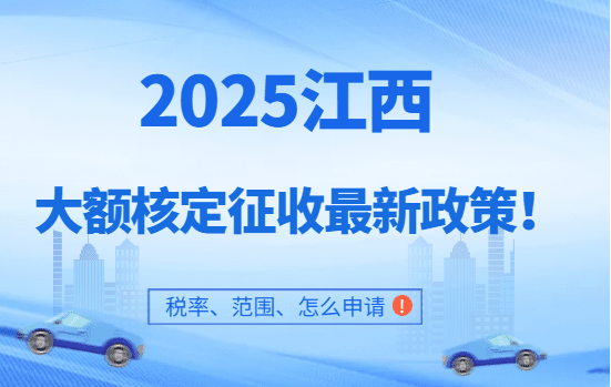 2025江西大额核定征收最新政策！（税率、范围、怎么申请）