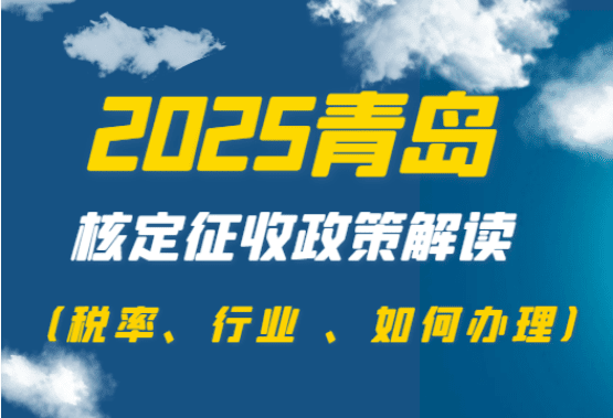 2025青岛核定征收政策解读！（税率、行业、如何办理）