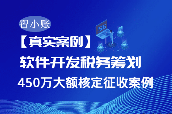 【真实案例】软件开发公司450万业务如何税收优惠60%？大额核定征收全流程解析！