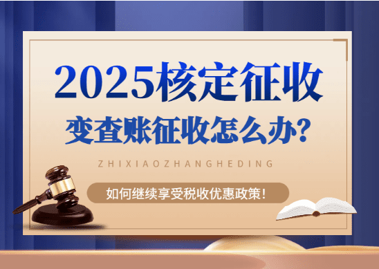 2025核定征收变查帐征收怎么办？如何继续享受！