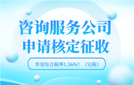 咨询公司如何通过核定征收享受综合税率1.56%！