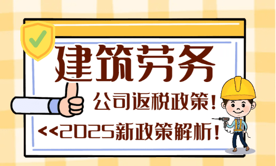 2025建筑劳务公司返税政策！