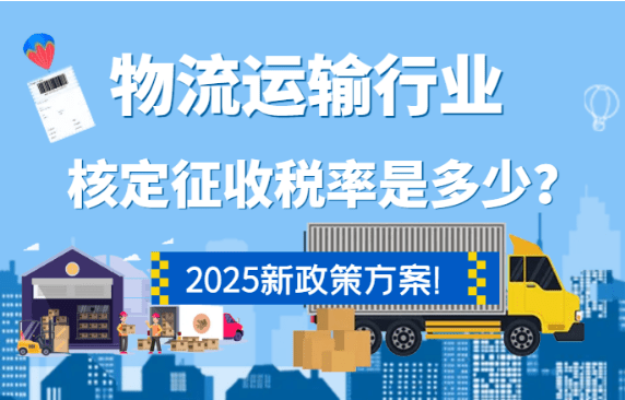 物流运输行业核定征收税率是多少？2025新政策方案！